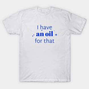 I have an oil for that aromatherapist T-Shirt